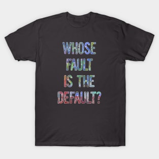 Whose Fault is the Default? T-Shirt